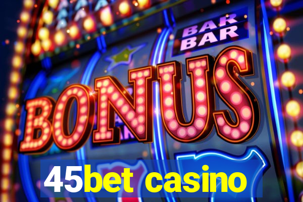 45bet casino